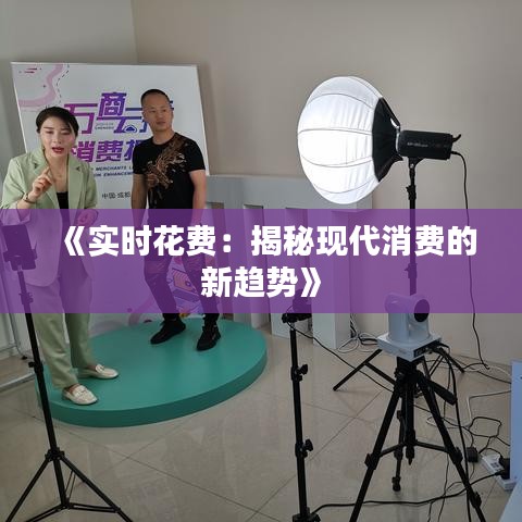 《实时花费：揭秘现代消费的新趋势》