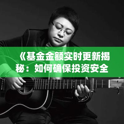 《基金金额实时更新揭秘：如何确保投资安全与透明》