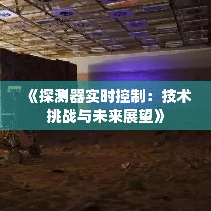 《探测器实时控制：技术挑战与未来展望》