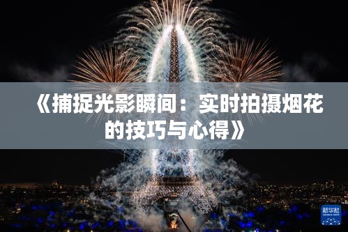 《捕捉光影瞬间：实时拍摄烟花的技巧与心得》