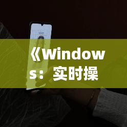 《Windows：实时操作系统？揭秘其本质与特点》
