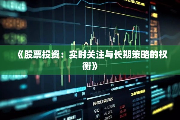 《股票投资：实时关注与长期策略的权衡》
