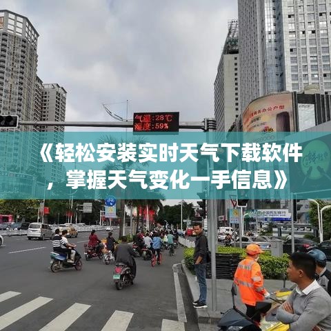 《轻松安装实时天气下载软件，掌握天气变化一手信息》