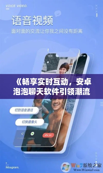 《畅享实时互动，安卓泡泡聊天软件引领潮流》