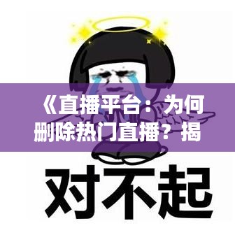 《直播平台：为何删除热门直播？揭秘背后原因》