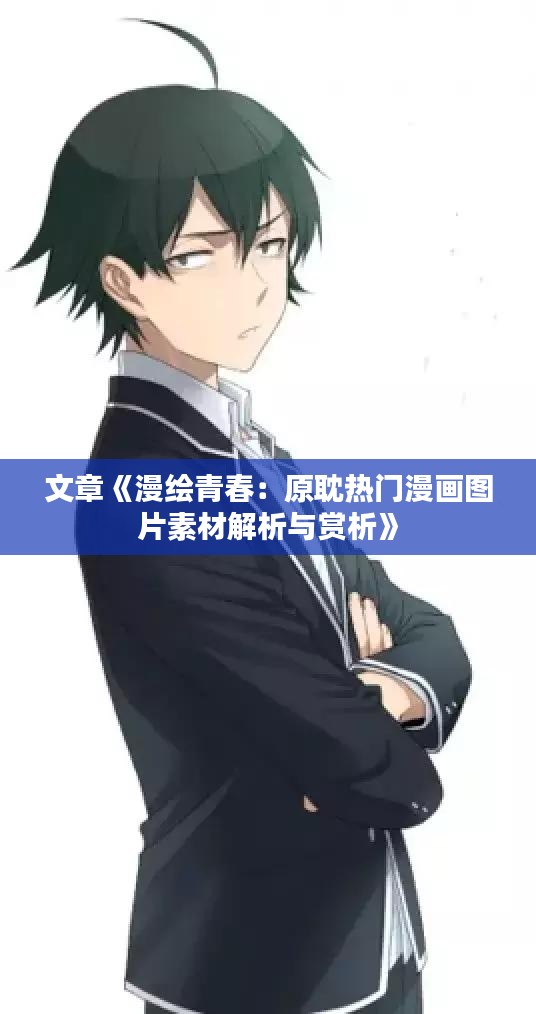 文章《漫绘青春：原耽热门漫画图片素材解析与赏析》