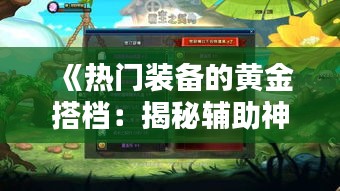 《热门装备的黄金搭档：揭秘辅助神器》