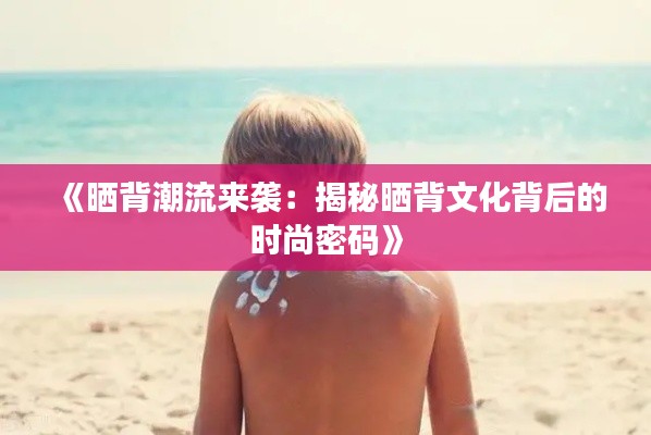 《晒背潮流来袭：揭秘晒背文化背后的时尚密码》