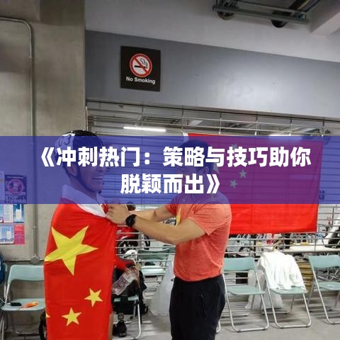 《冲刺热门：策略与技巧助你脱颖而出》