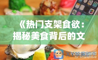 《热门支架食欲：揭秘美食背后的文化魅力》