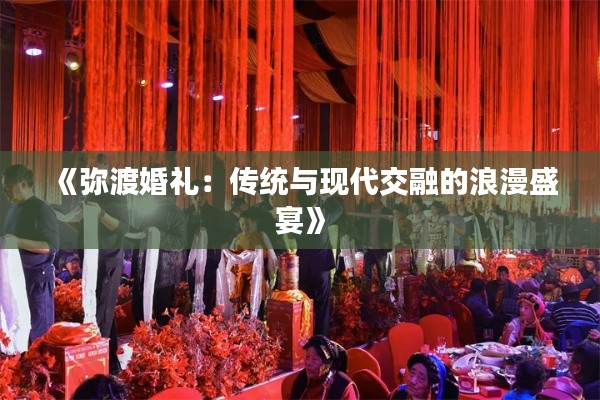 《弥渡婚礼：传统与现代交融的浪漫盛宴》