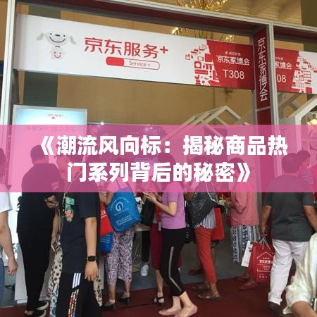 《潮流风向标：揭秘商品热门系列背后的秘密》