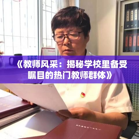 《教师风采：揭秘学校里备受瞩目的热门教师群体》