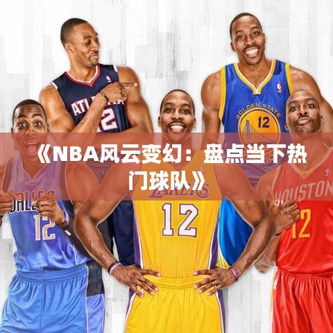 《NBA风云变幻：盘点当下热门球队》