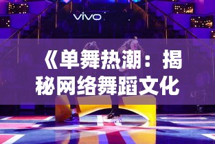 《单舞热潮：揭秘网络舞蹈文化的崛起与魅力》