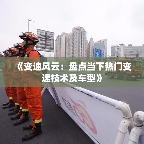 《变速风云：盘点当下热门变速技术及车型》