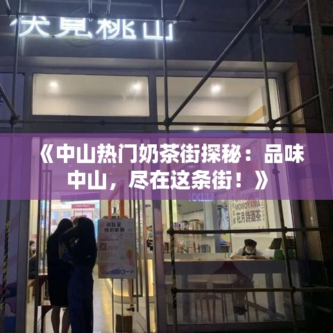 《中山热门奶茶街探秘：品味中山，尽在这条街！》