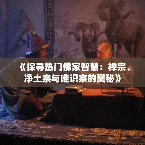 《探寻热门佛家智慧：禅宗、净土宗与唯识宗的奥秘》