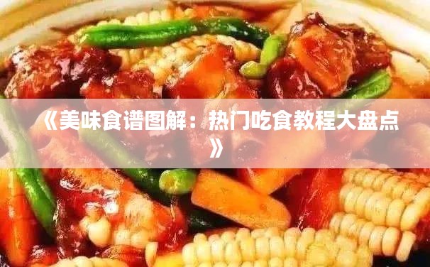 《美味食谱图解：热门吃食教程大盘点》
