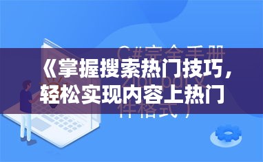 《掌握搜索热门技巧，轻松实现内容上热门》