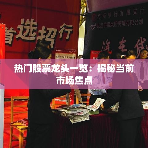 热门股票龙头一览：揭秘当前市场焦点