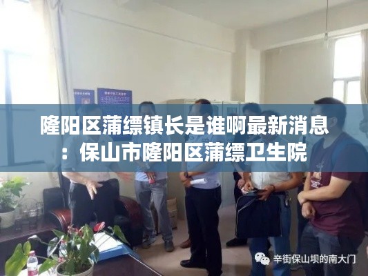 隆阳区蒲缥镇长是谁啊最新消息：保山市隆阳区蒲缥卫生院 
