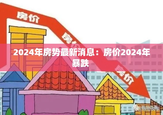 2024年房势最新消息：房价2024年暴跌 