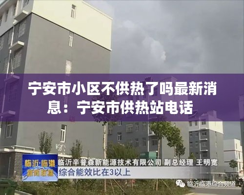 宁安市小区不供热了吗最新消息：宁安市供热站电话 