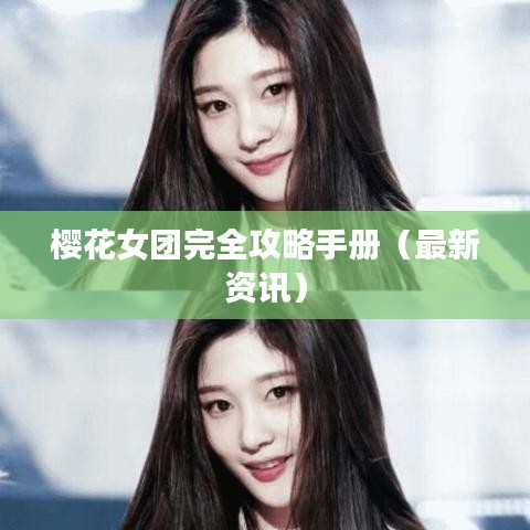 樱花女团完全攻略手册（最新资讯）