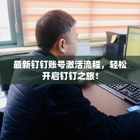最新钉钉账号激活流程，轻松开启钉钉之旅！