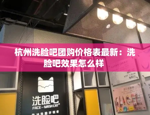 杭州洗脸吧团购价格表最新：洗脸吧效果怎么样 