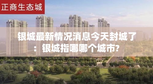 银城最新情况消息今天封城了：银城指哪哪个城市? 