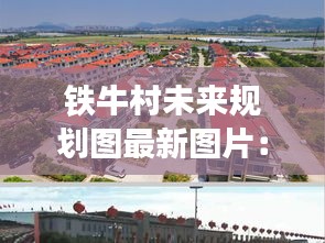 铁牛村未来规划图最新图片：铁牛景区 