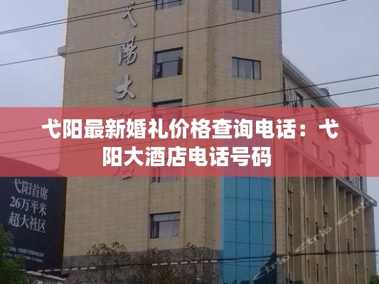 弋阳最新婚礼价格查询电话：弋阳大酒店电话号码 