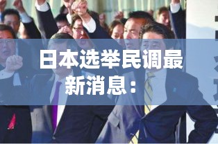 日本选举民调最新消息： 