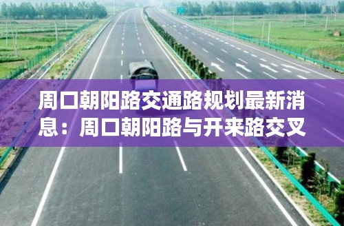 周口朝阳路交通路规划最新消息：周口朝阳路与开来路交叉口 