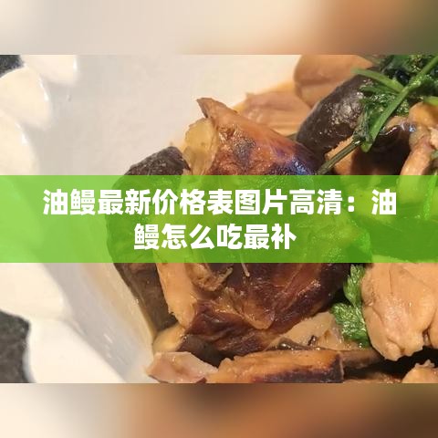 油鳗最新价格表图片高清：油鳗怎么吃最补 