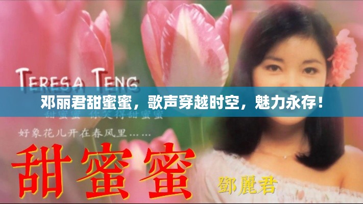 邓丽君甜蜜蜜，歌声穿越时空，魅力永存！