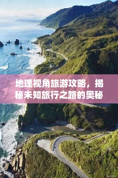 地理视角旅游攻略，揭秘未知旅行之路的奥秘