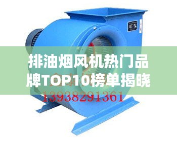 排油烟风机热门品牌TOP10榜单揭晓