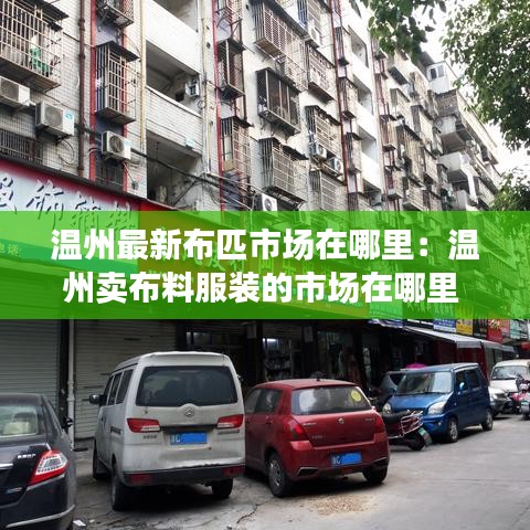 温州最新布匹市场在哪里：温州卖布料服装的市场在哪里 