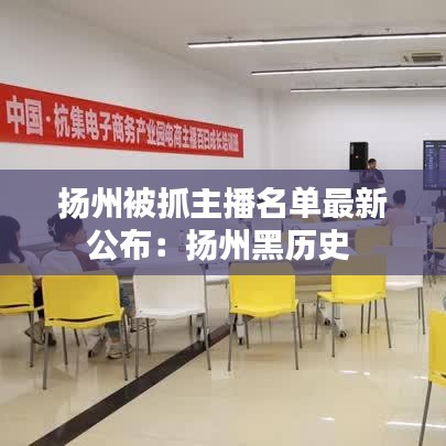 扬州被抓主播名单最新公布：扬州黑历史 