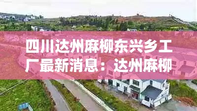四川达州麻柳东兴乡工厂最新消息：达州麻柳镇最新发展规划 