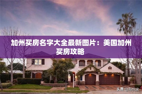 加州买房名字大全最新图片：美国加州买房攻略 