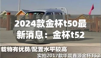 2024款金杯t50最新消息：金杯t522020款 