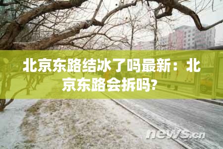 北京东路结冰了吗最新：北京东路会拆吗? 