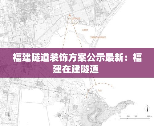 福建隧道装饰方案公示最新：福建在建隧道 