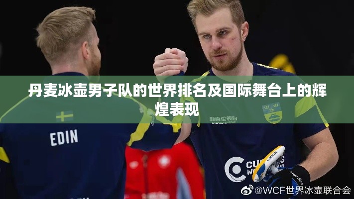 丹麦冰壶男子队的世界排名及国际舞台上的辉煌表现