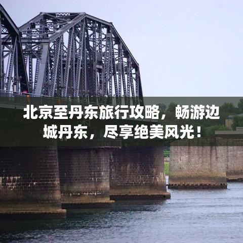 北京至丹东旅行攻略，畅游边城丹东，尽享绝美风光！