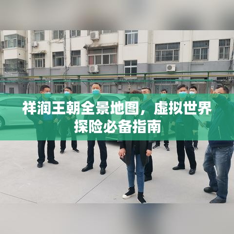 祥润王朝全景地图，虚拟世界探险必备指南